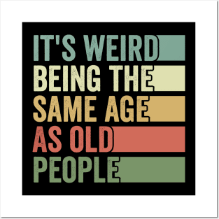 Its Weird Being The Same Age As Old People Posters and Art